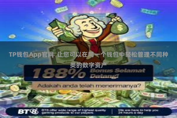 TP钱包App官网  让您可以在同一个钱包中轻松管理不同种类的数字资产