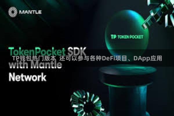 TP钱包热门版本  还可以参与各种DeFi项目、DApp应用