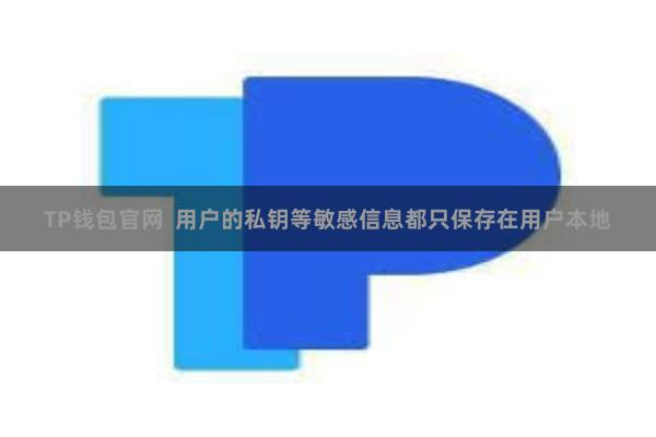 TP钱包官网  用户的私钥等敏感信息都只保存在用户本地