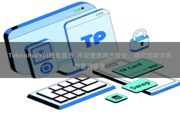 TokenPocket钱包官方  不仅提供用户安全、稳定的数字资产管理服务
